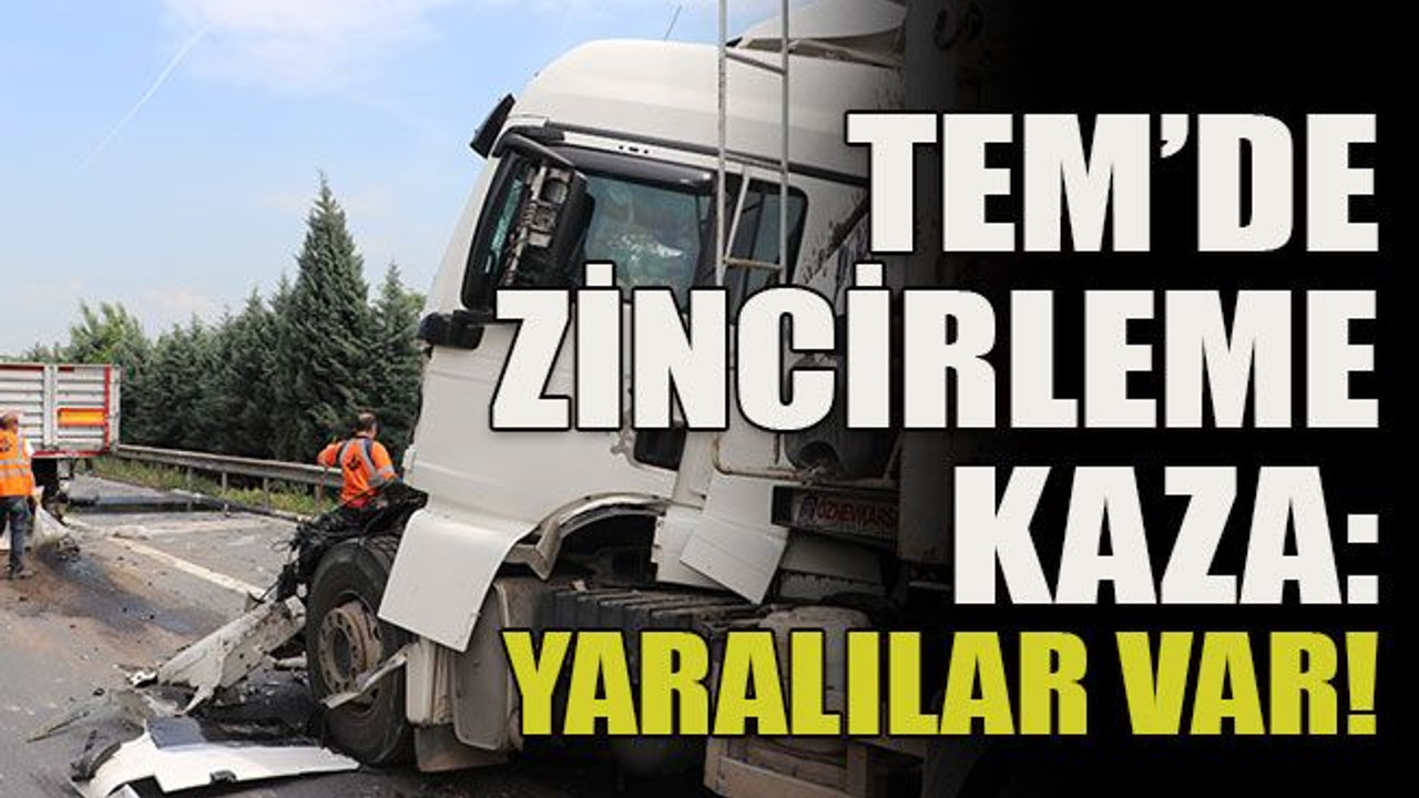TEM’de zincirleme kaza: Yaralılar var!