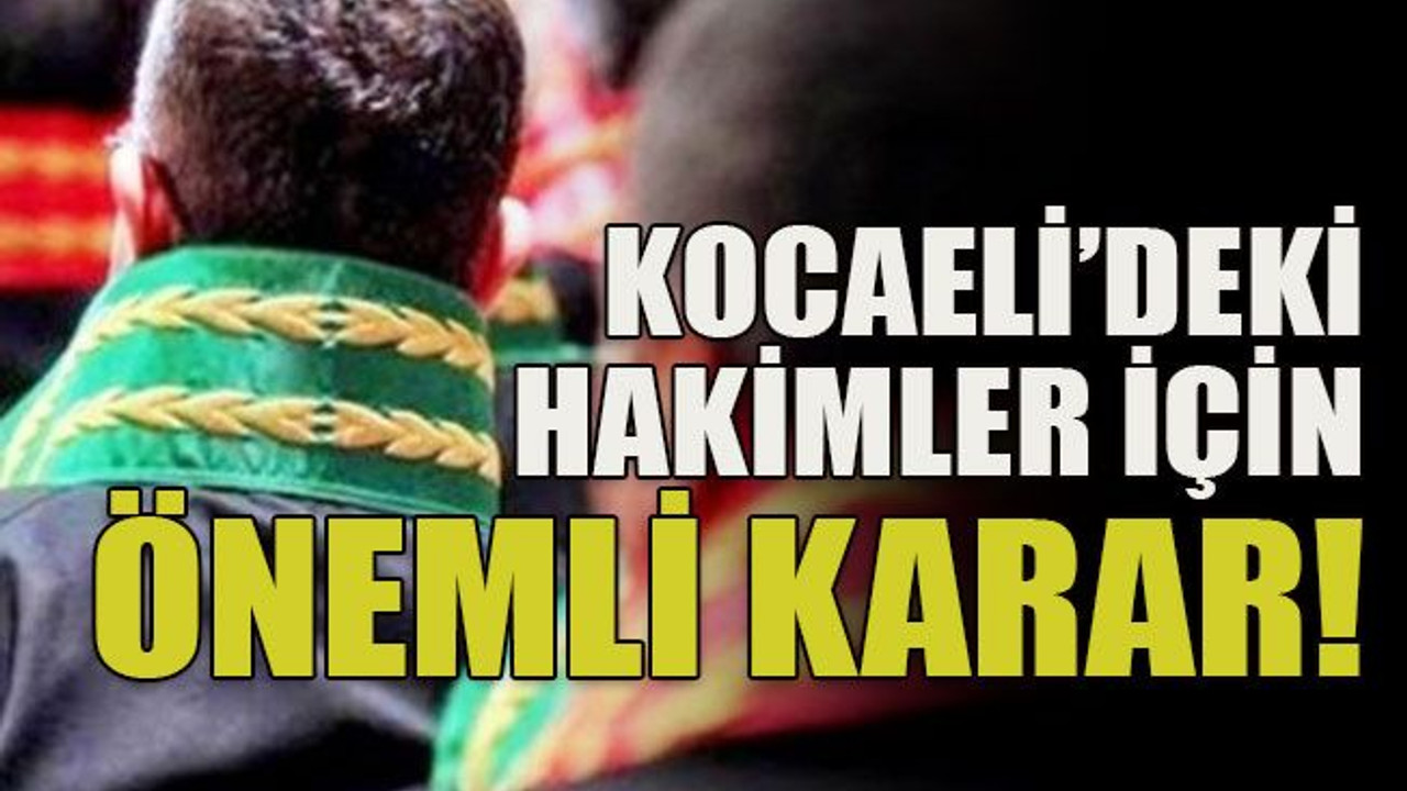 Kocaeli’deki hakimler için önemli karar!