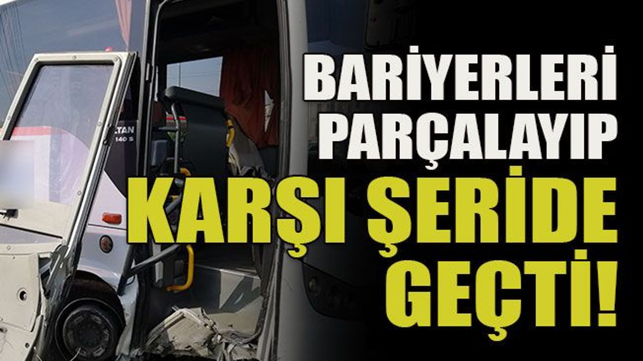 Bariyerleri parçalayıp karşı şeride geçti!