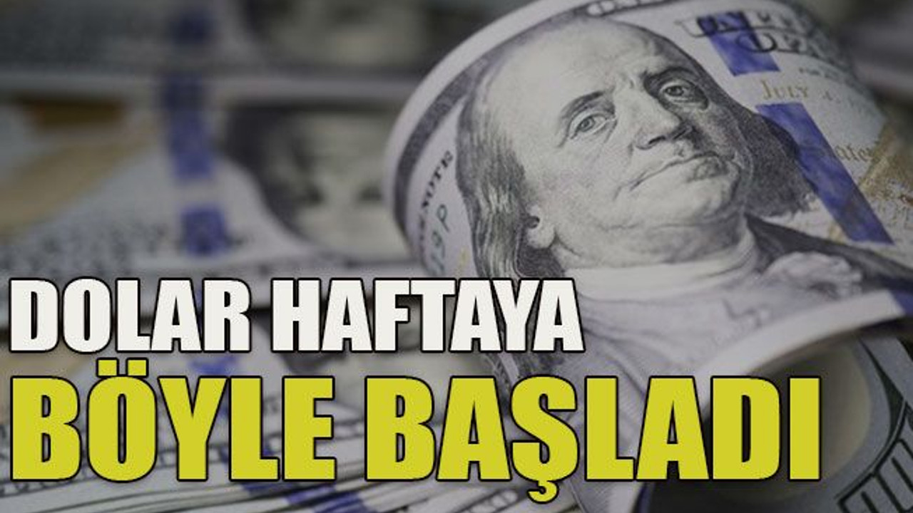 Dolar haftaya böyle başladı