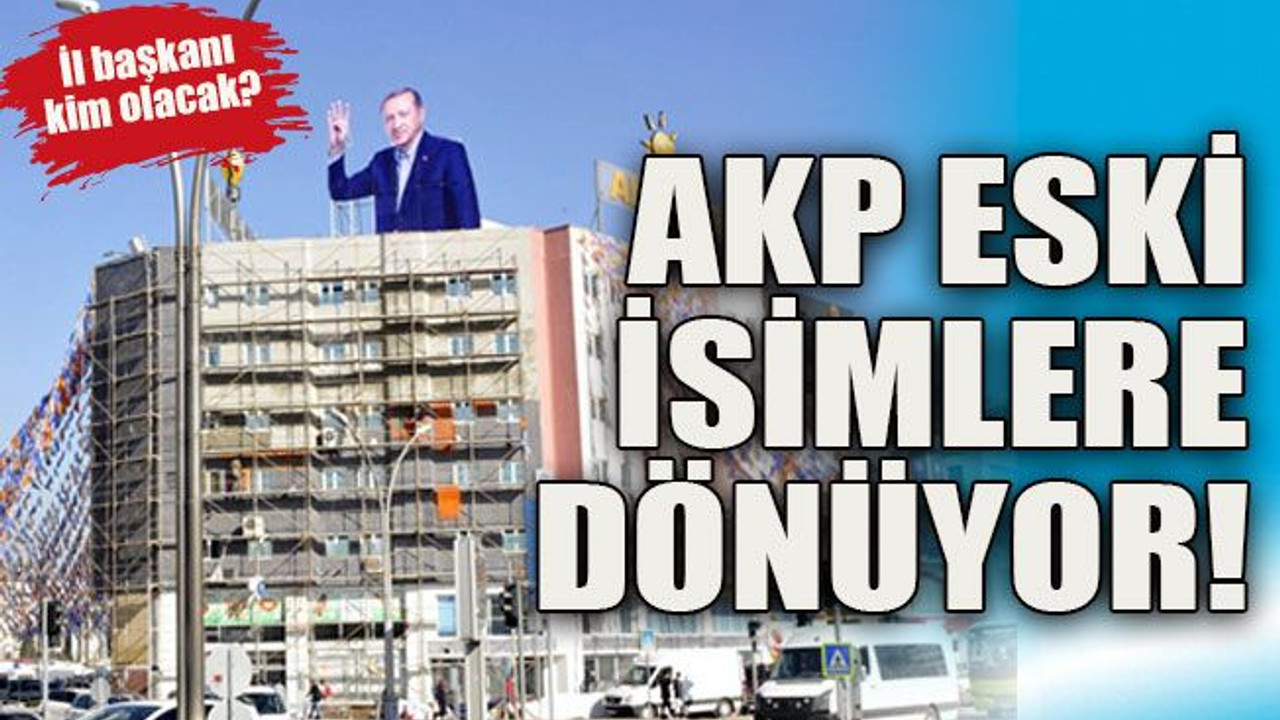 İl başkanı kim olacak? AKP eski isimlere dönüyor!