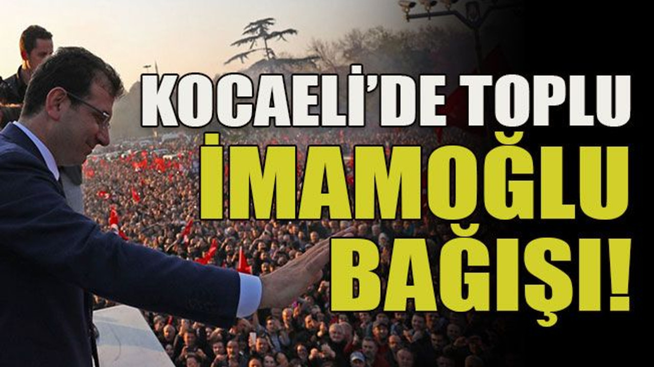 Kocaeli’de toplu İmamoğlu bağışı!