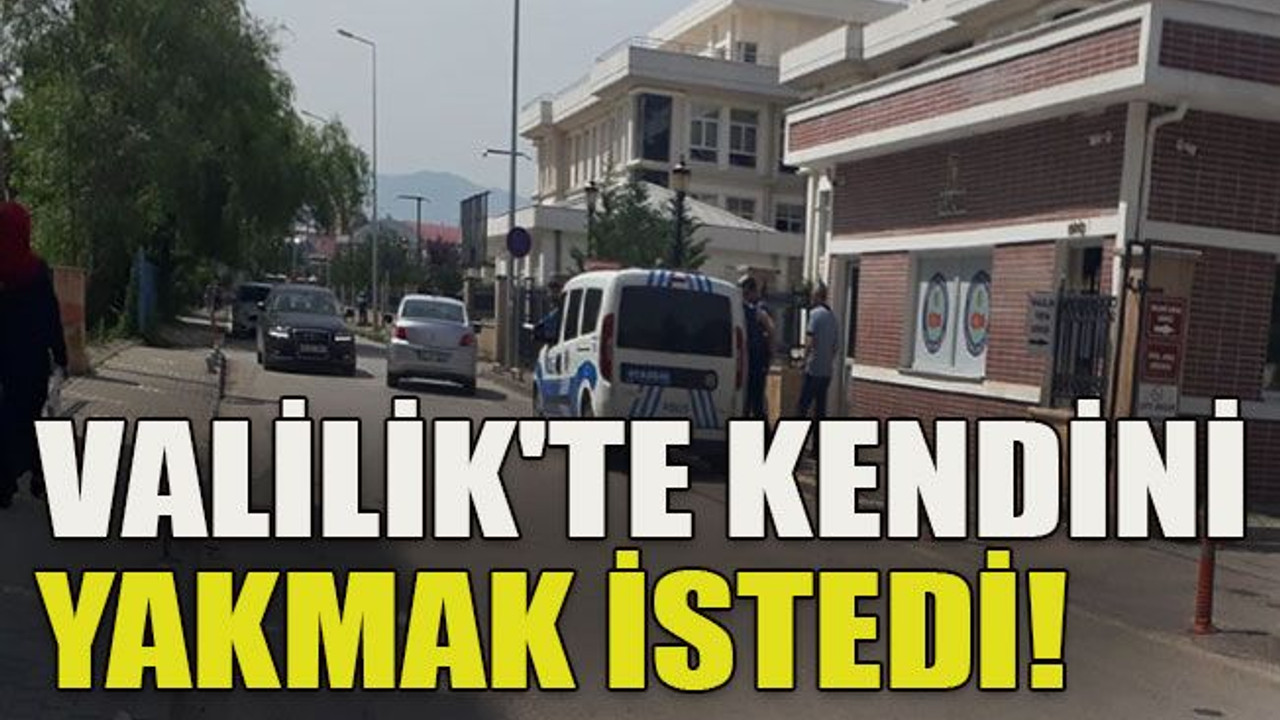 Valilik'te kendini yakmak istedi!