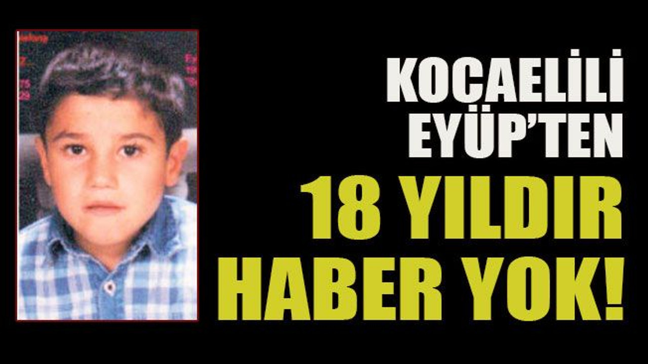 Kocaelili Eyüp’ten 18 yıldır haber yok!