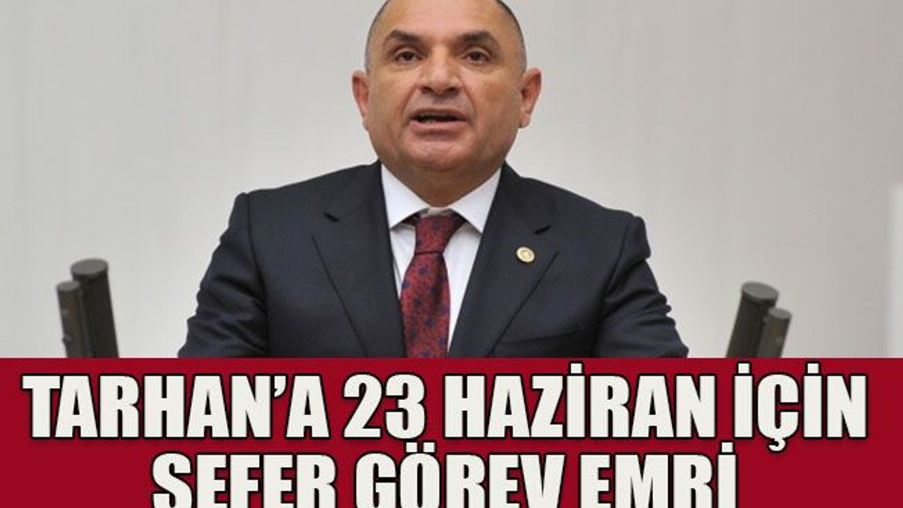 Tarhan’a 23 Haziran için sefer görev emri