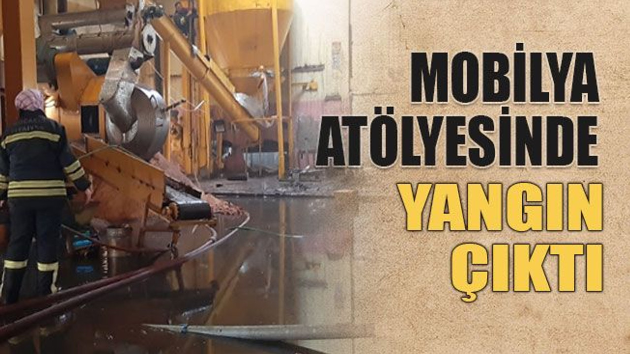 Mobilya atölyesinde yangın çıktı