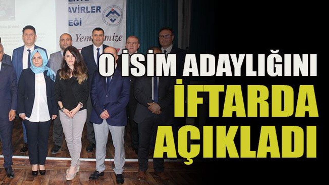 O isim adaylığını iftarda açıkladı