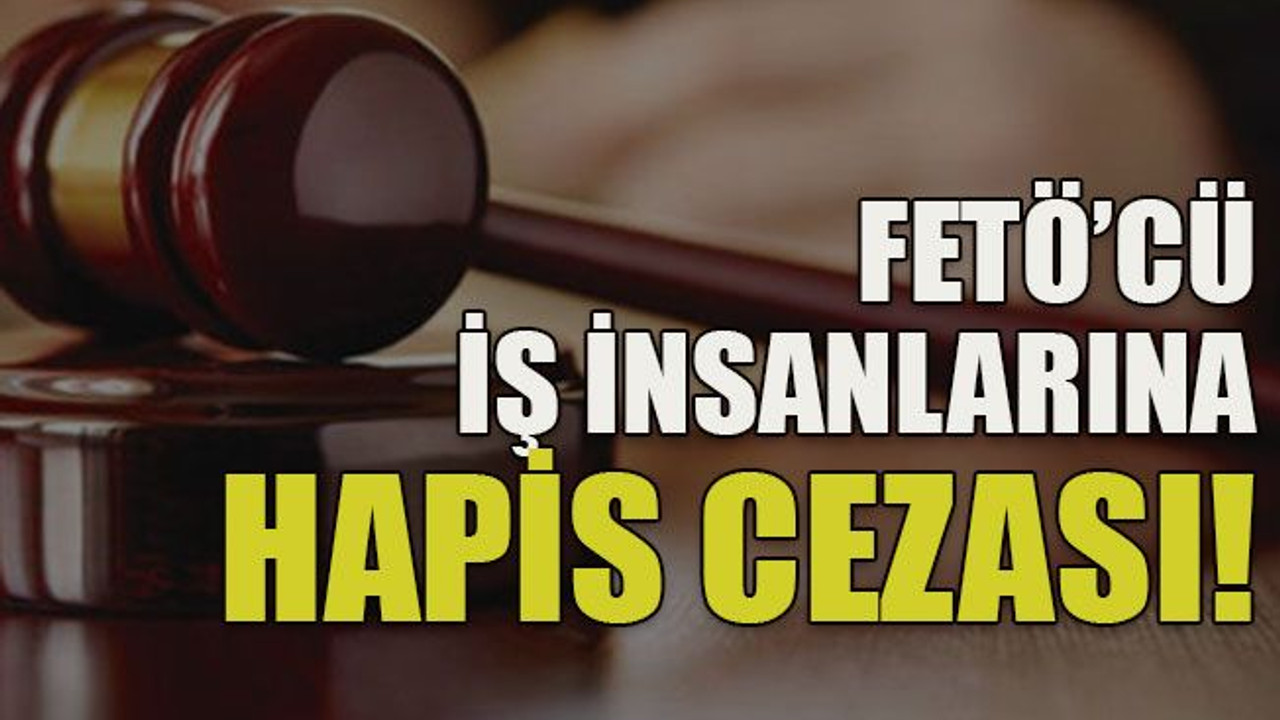 FETÖ’cü iş insanlarına hapis cezası!