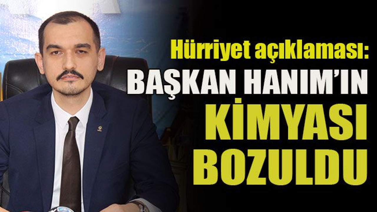 Hürriyet açıklaması: Başkan Hanım’ın kimyası bozuldu