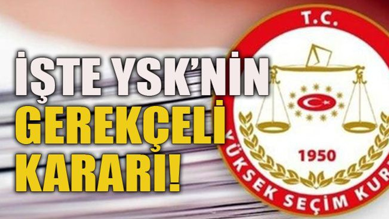 İşte YSK’nin gerekçeli kararı!