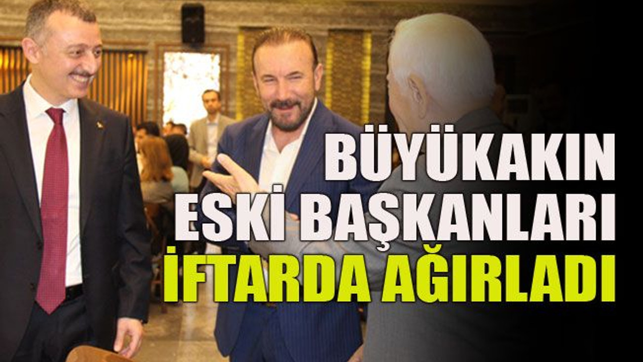 Büyükakın eski başkanları iftarda ağırladı