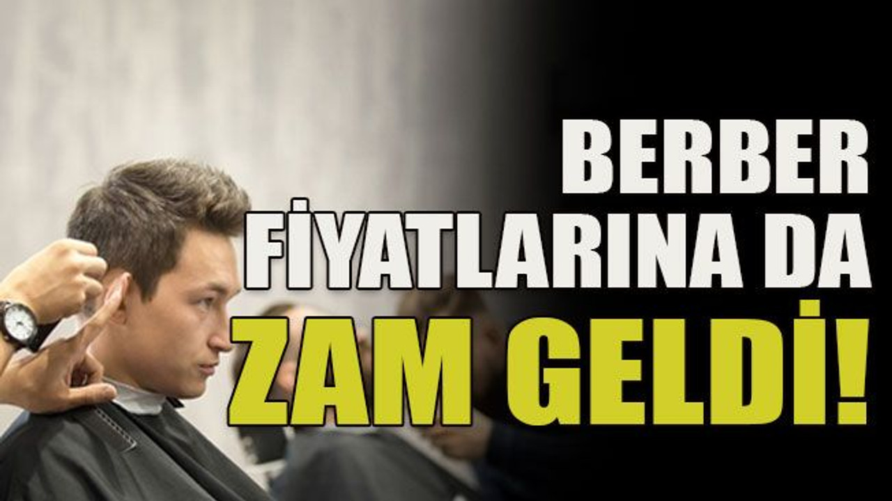 Berber fiyatlarına da zam geldi!