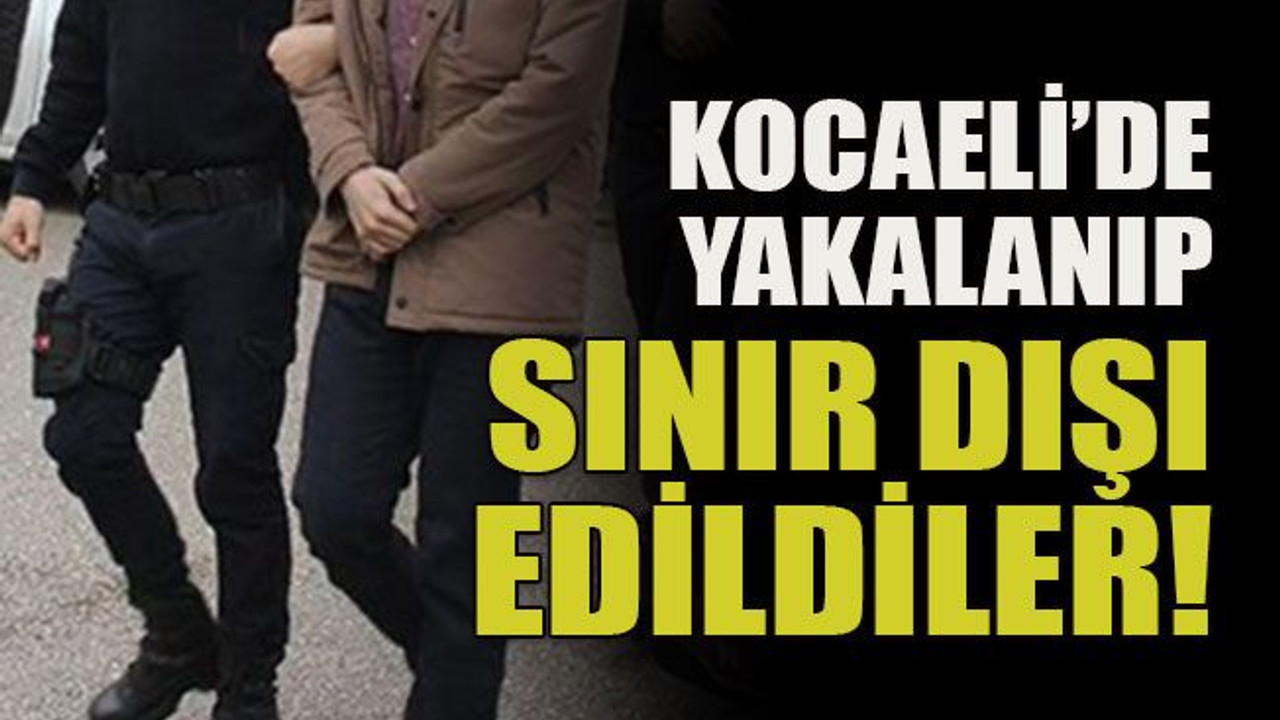 Kocaeli’de yakalanıp sınır dışı edildiler!