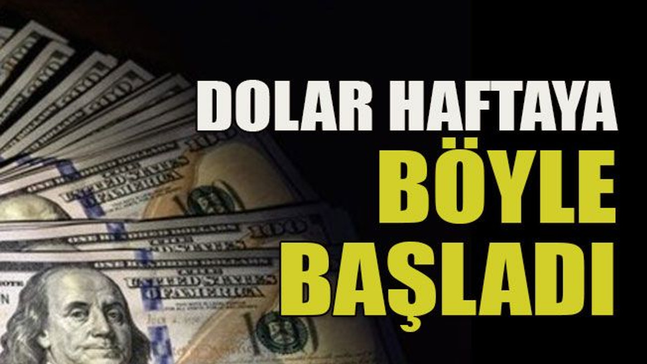 Dolar haftaya böyle başladı