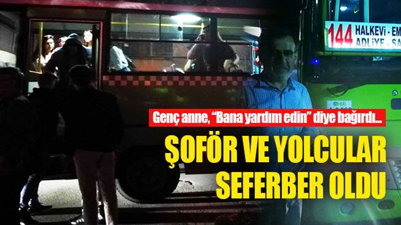 "Yardım edin" diye bağıran anne için yolcular ve şoför seferber oldu!