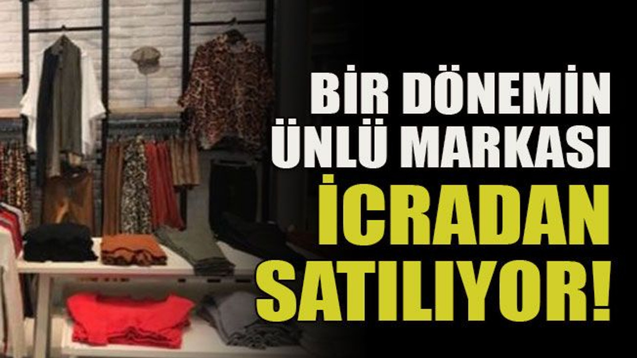 Bir dönemin ünlü markası icradan satılıyor!