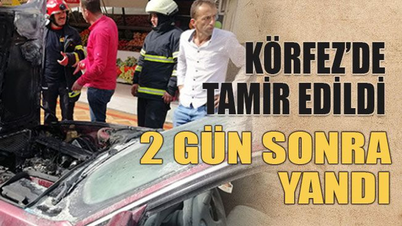 Körfez’de tamir edildi 2 gün sonra yandı
