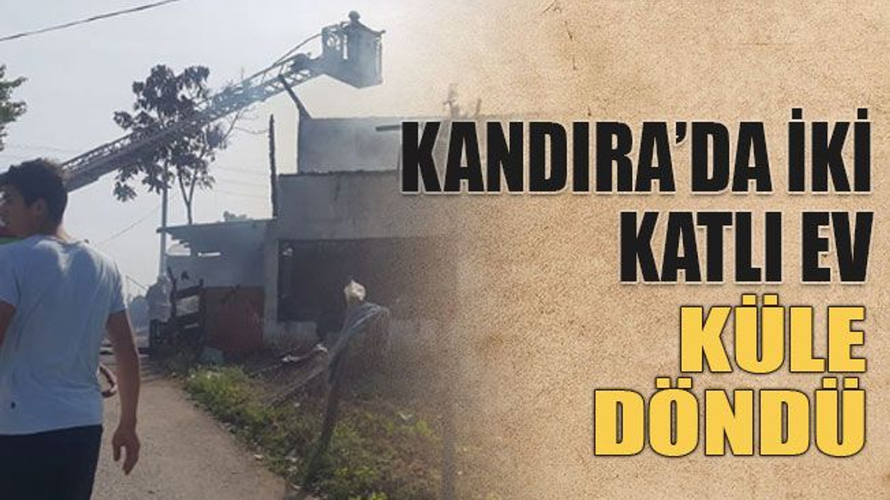 Kandıra’da iki katlı ev küle döndü