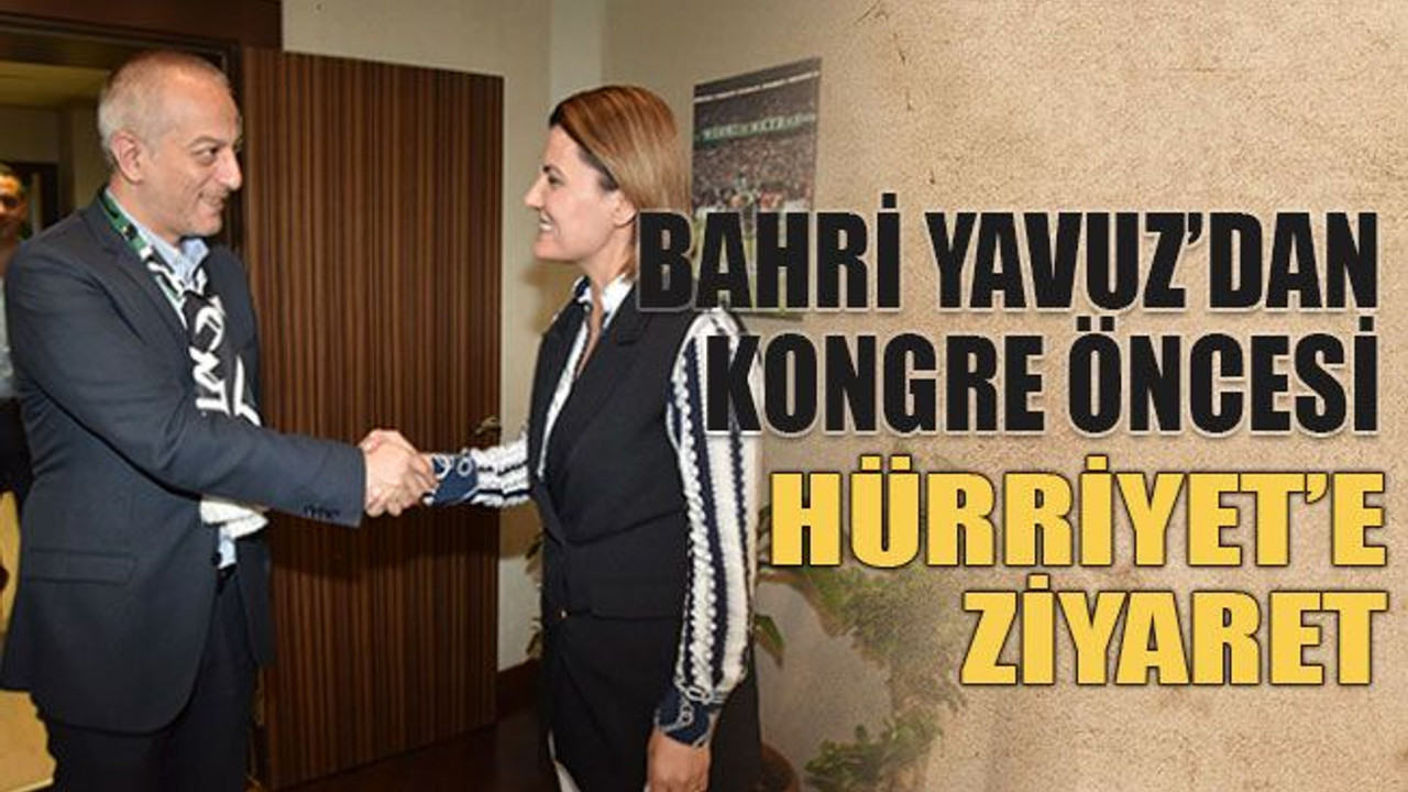 Bahri Yavuz’dan kongre öncesi Hürriyet’e ziyaret