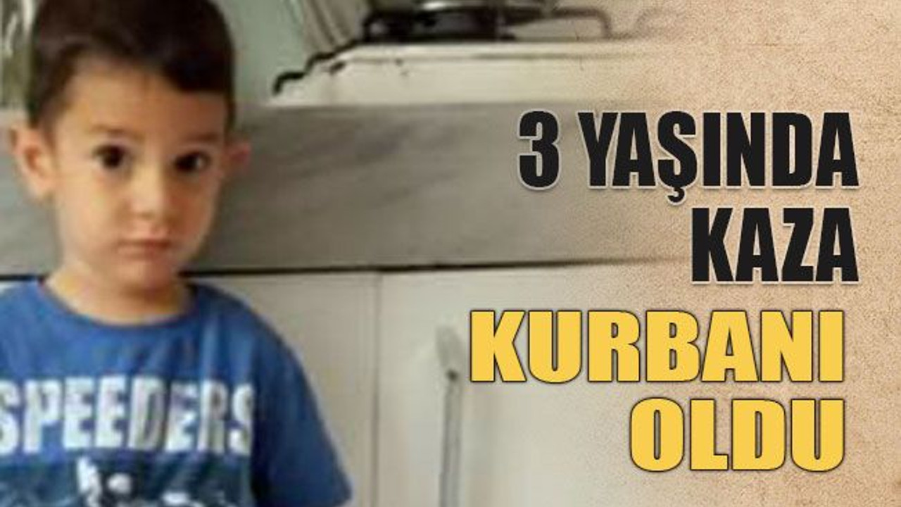 3 yaşında kaza kurbanı oldu