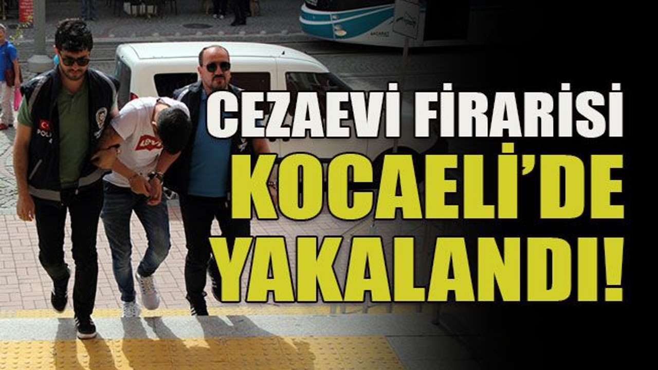 Cezaevi firarisi Kocaeli’de yakalandı!