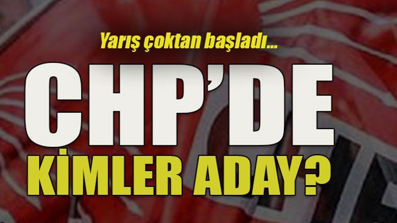 Yarış çoktan başladı... CHP'de kimler aday?