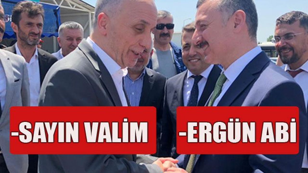 -Ergün abi -Sayın valim