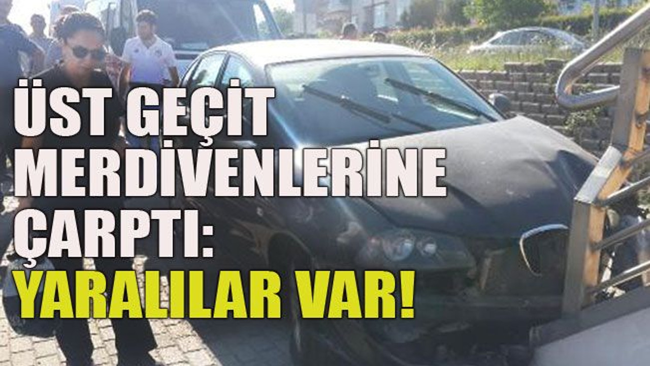 Üst geçit merdivenlerine çarptı: Yaralılar var!