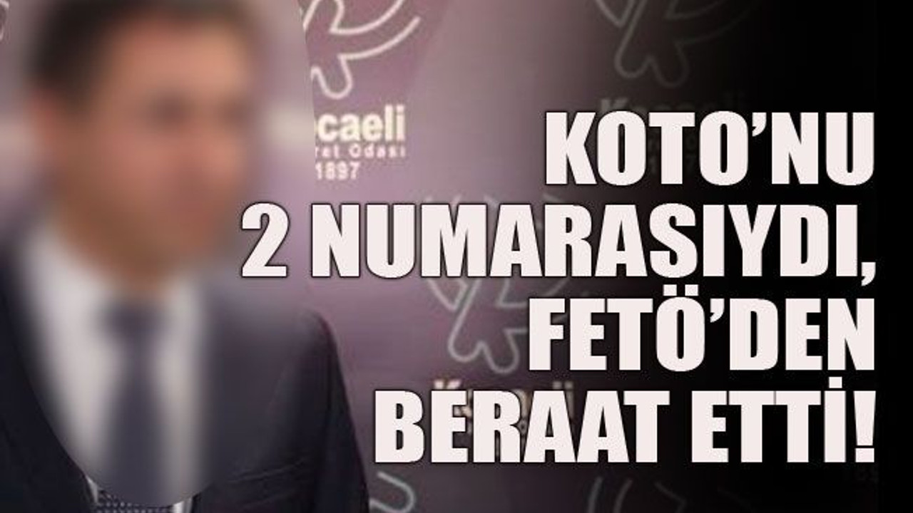 KOTO’nun 2 numarasıydı, FETÖ’den beraat etti!