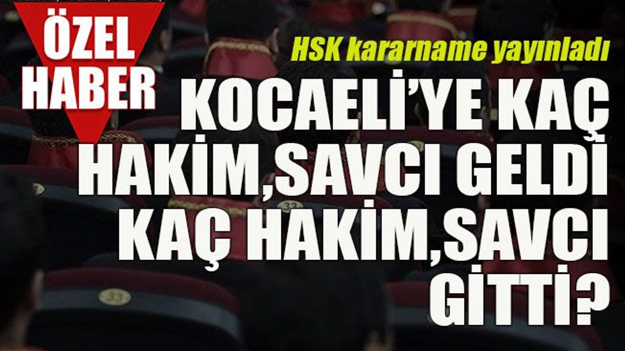 Kocaeli'ye kaç hakim, savcı geldi, kaç hakim savcı gitti?