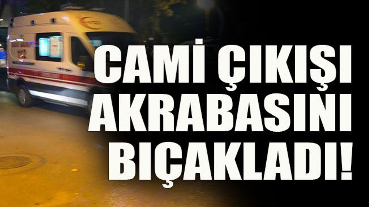 Cami çıkışı akrabasını bıçakladı!