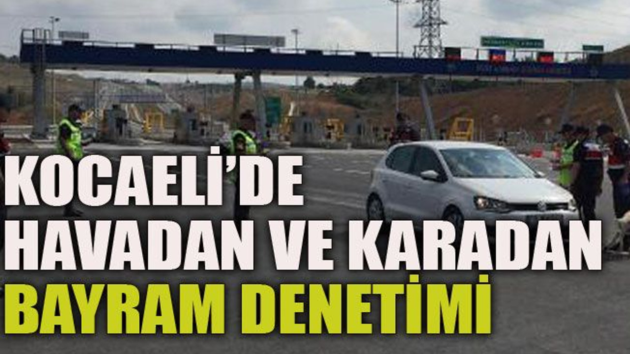 Kocaeli’de havadan ve karadan bayram denetimi