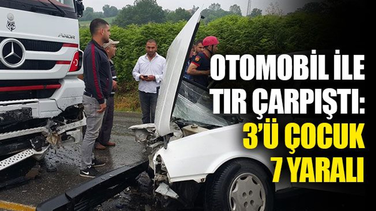 Otomobil ile TIR çarpıştı: 3’ü çocuk, 7 yaralı