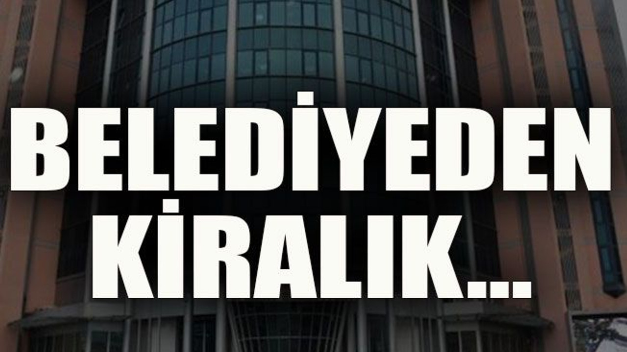 Belediyeden kiralık…