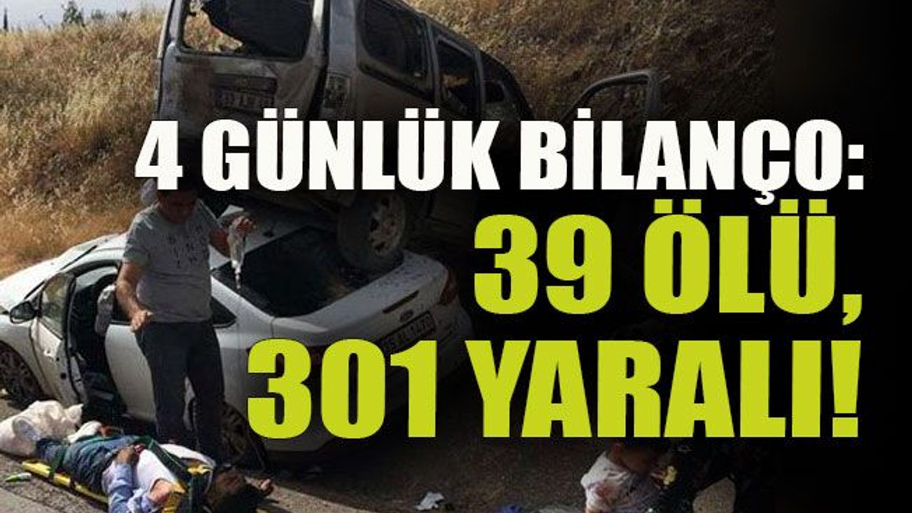 4 günlük bilanço: 39 ölü, 301 yaralı!