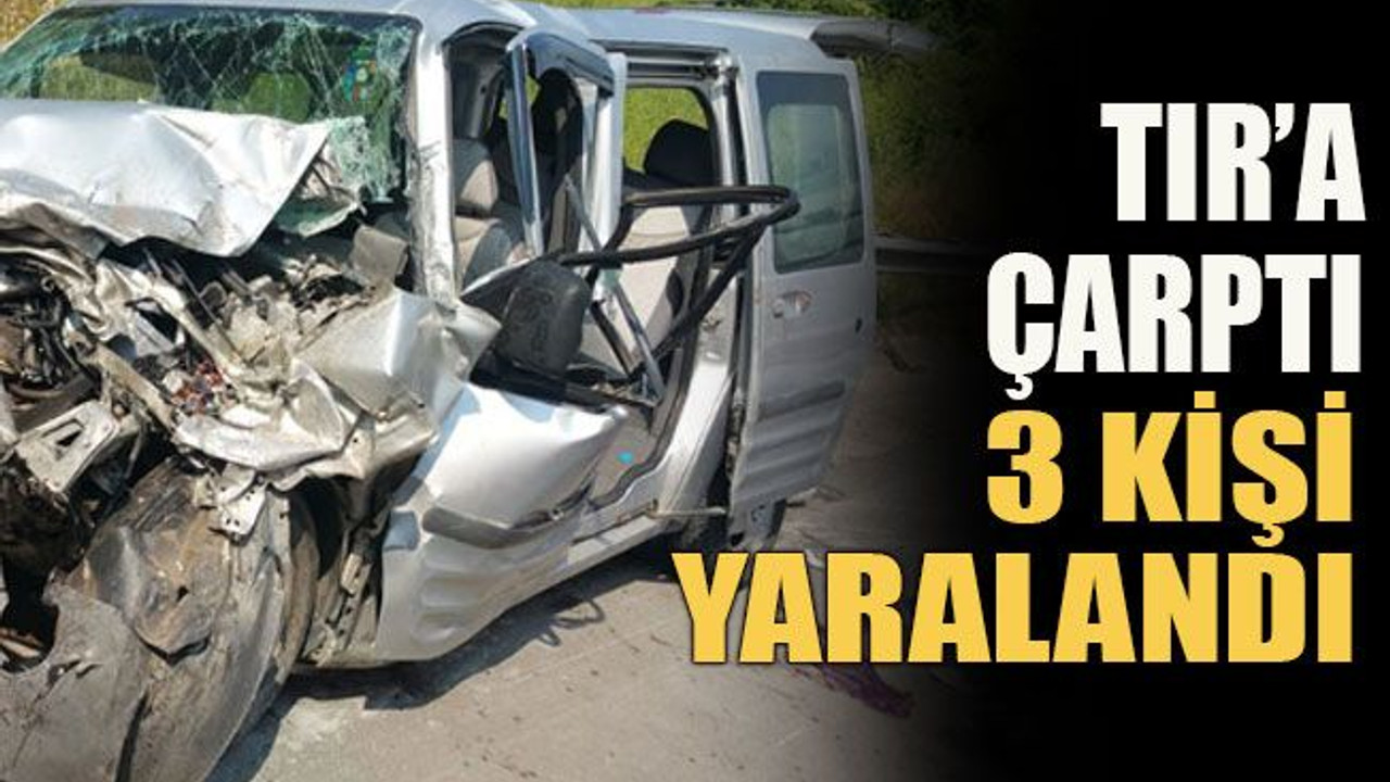 TIR’a çarptı 3 kişi yaralandı