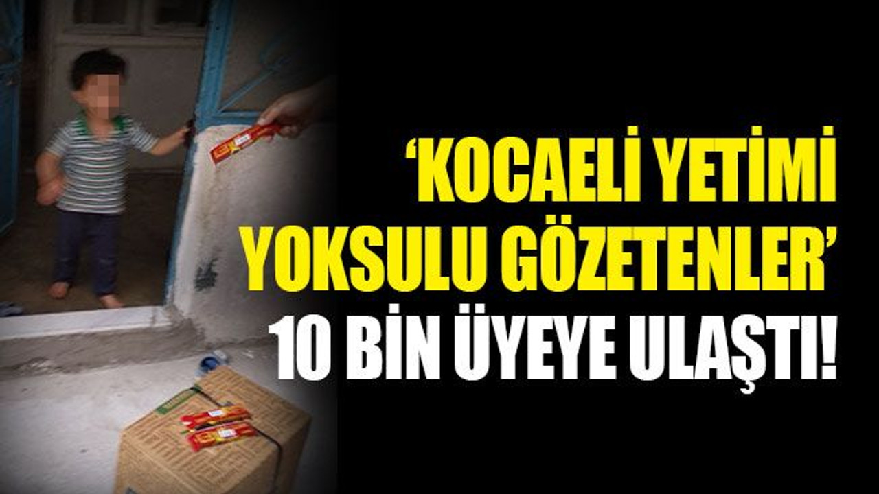 Kocaeli Yetimi Yoksulu Gözetenler, 10 bin üyeye ulaştı!