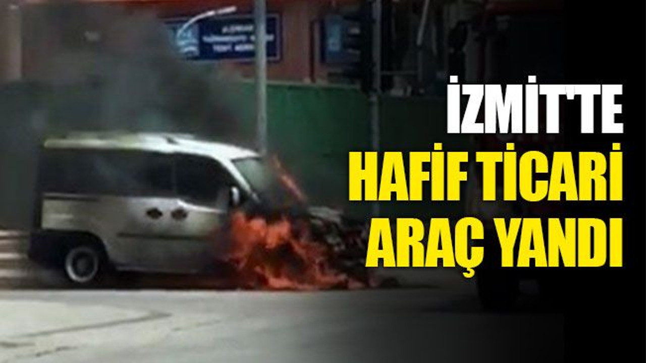 İzmit'te hafif ticari araç yandı