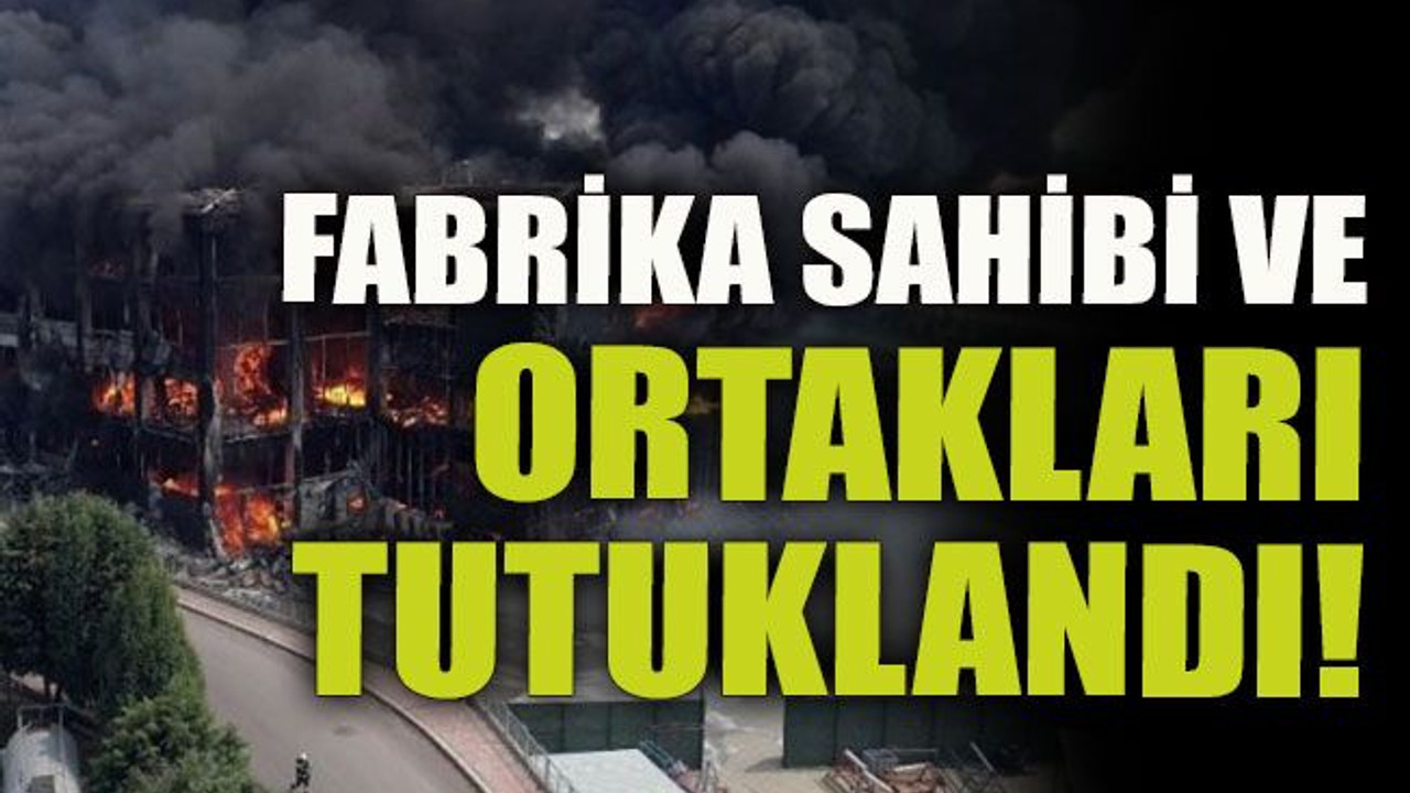 Fabrika sahibi ve ortakları tutuklandı!