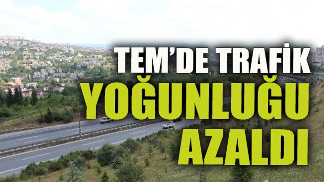TEM’de trafik yoğunluğu azaldı