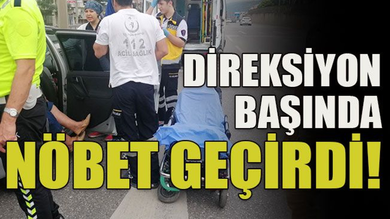 Direksiyon başında nöbet geçirdi!