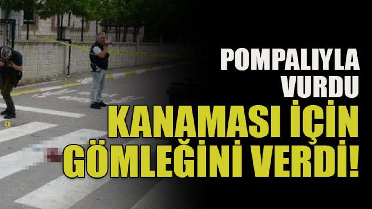 Hem pompalıyla vurdu hem kanaması için gömleğini verdi!