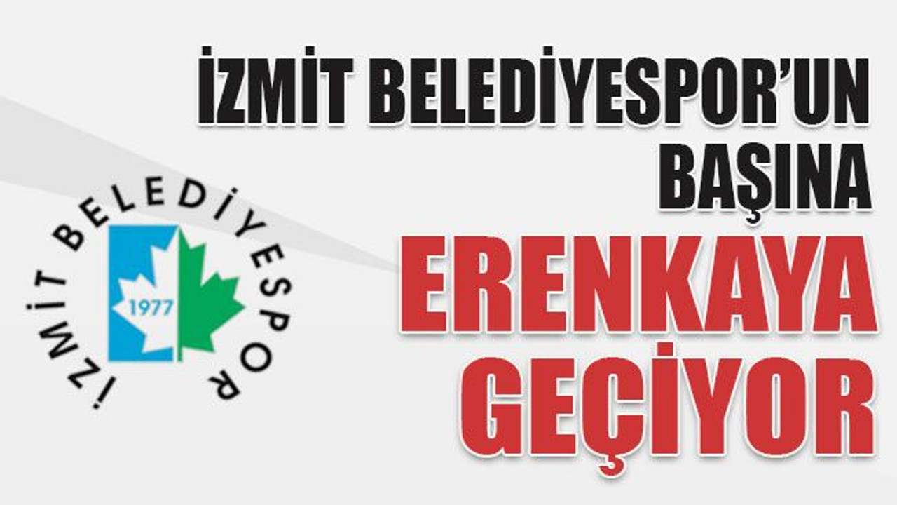 İzmit Belediyespor’un başına Erenkaya geçiyor