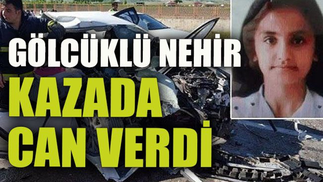 Gölcüklü Nehir kazada can verdi