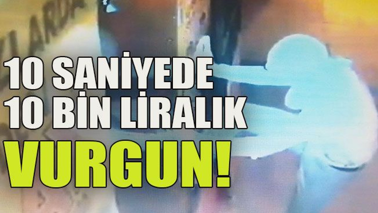10 saniyede 10 bin liralık vurgun!