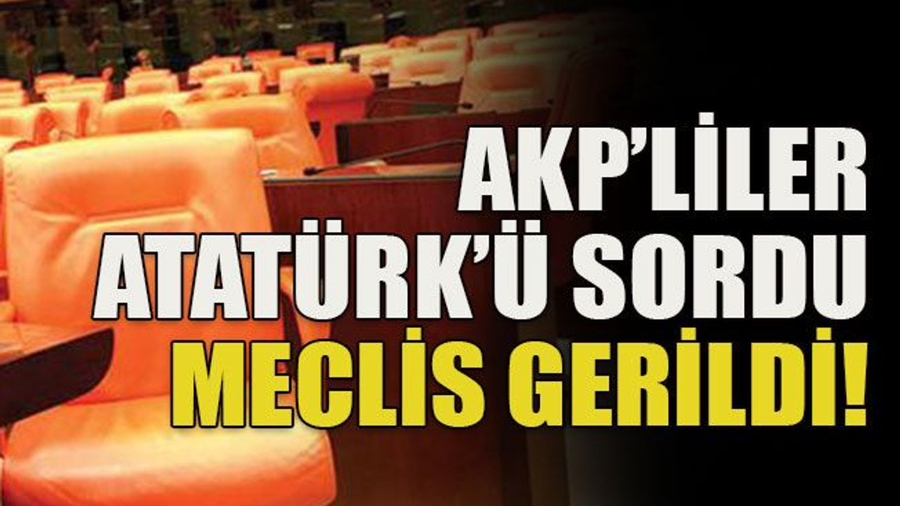 AKP’liler Atatürk’ü sordu meclis gerildi!