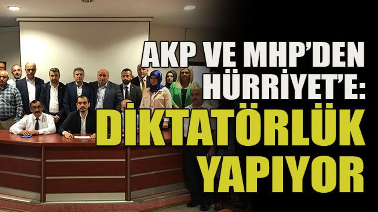 AKP ve MHP’den Hürriyet’e : Diktatörlük yapıyor