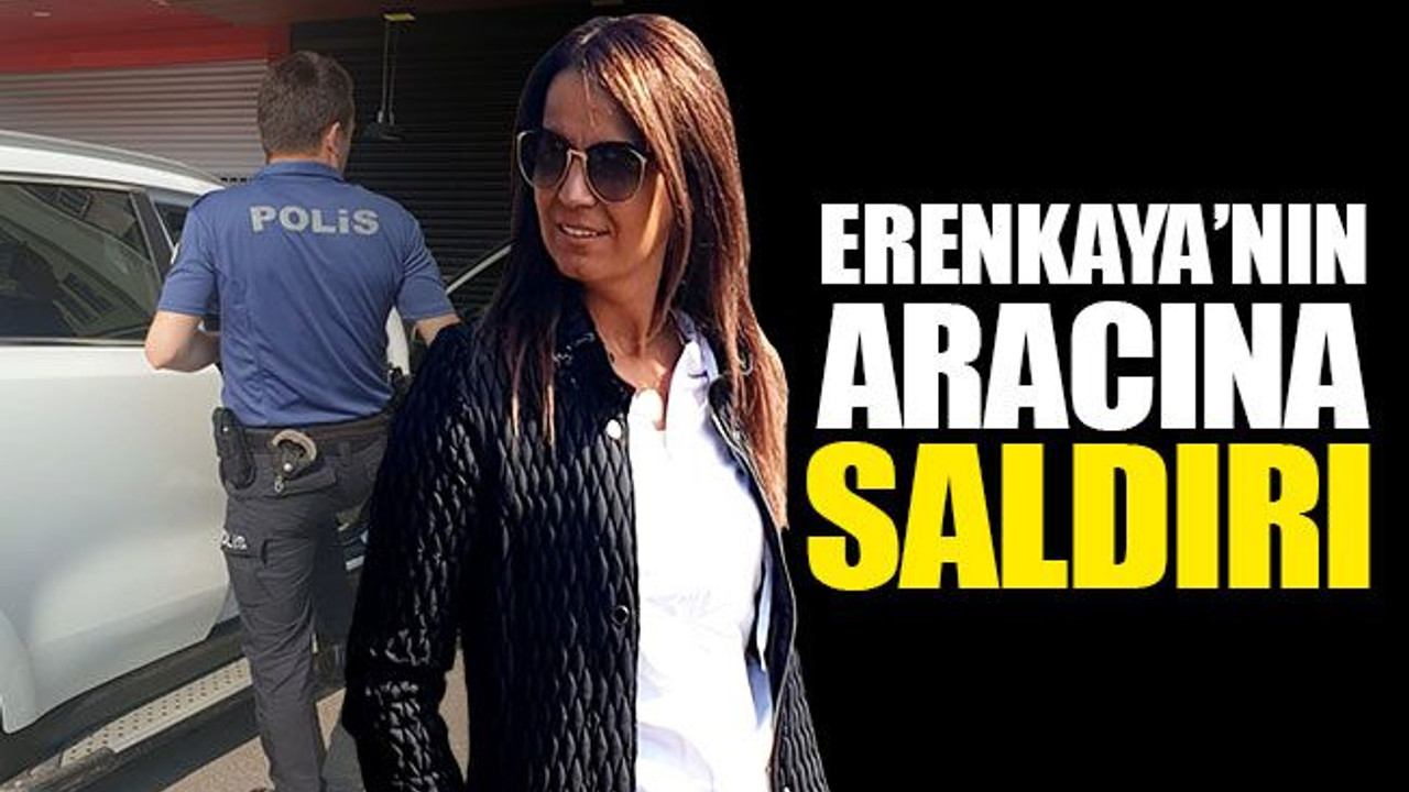 Aysun Erenkaya’nın aracına saldırı!