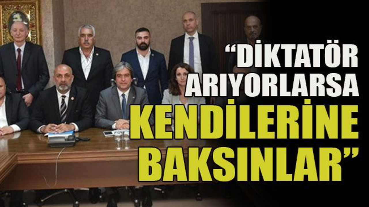 "Diktatör arıyorlarsa kendilerine baksınlar"