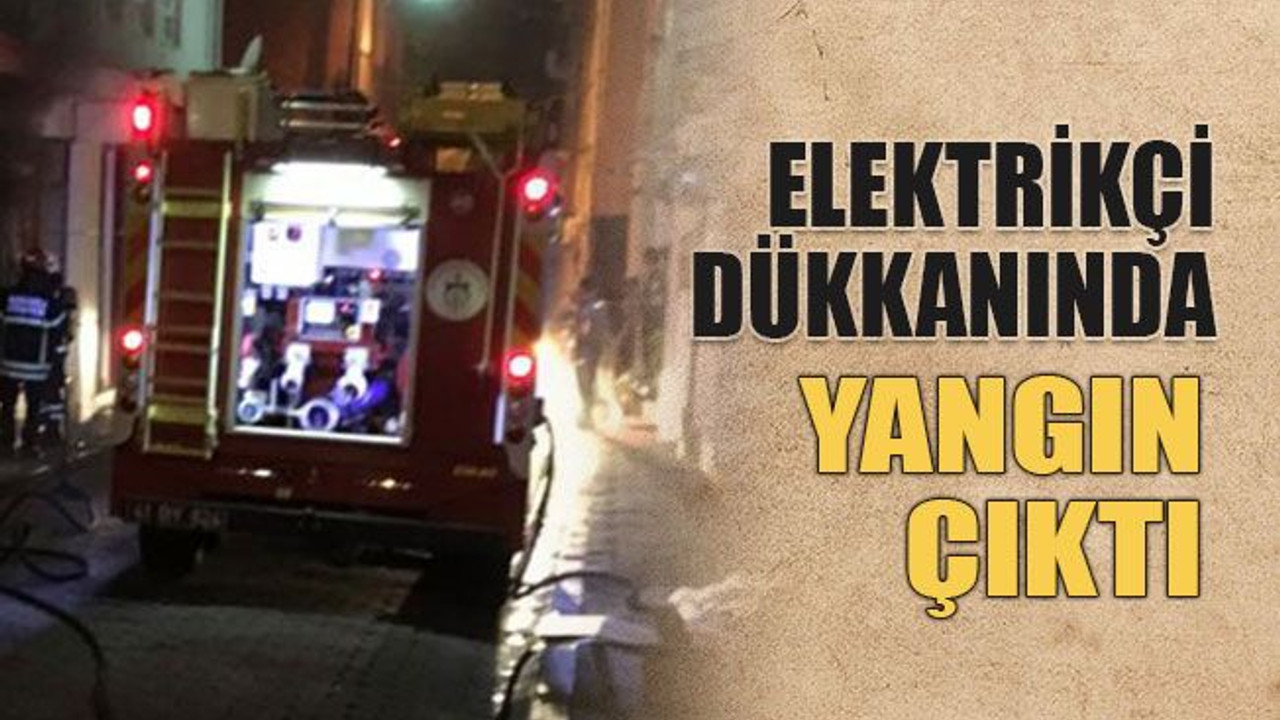 Elektrikçi dükkanında yangın çıktı